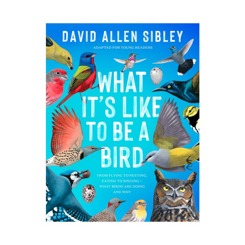 What It's Like to Be a Bird (Adapted for Young Readers) - by  David Allen Sibley (Hardcover), 1 of 2