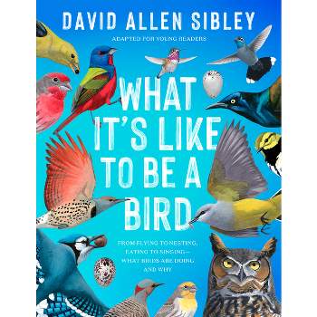 What It's Like to Be a Bird (Adapted for Young Readers) - by  David Allen Sibley (Hardcover)