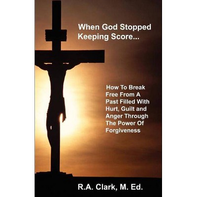 When God Stopped Keeping Score... - by  R A Clark (Paperback)