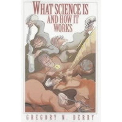 What Science Is and How It Works - by  Gregory N Derry (Paperback)