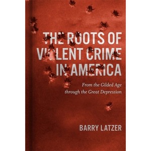 Roots of Violent Crime in America - by  Barry Latzer (Hardcover) - 1 of 1
