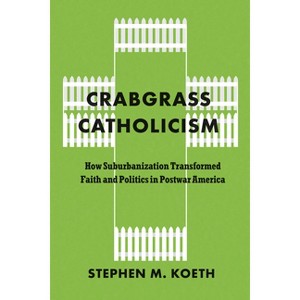 Crabgrass Catholicism - (Historical Studies of Urban America) by Stephen M Koeth - 1 of 1