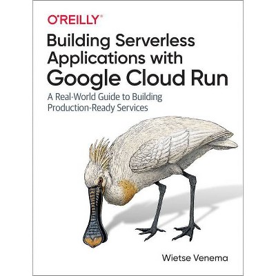 Building Serverless Applications with Google Cloud Run - by  Wietse Venema (Paperback)