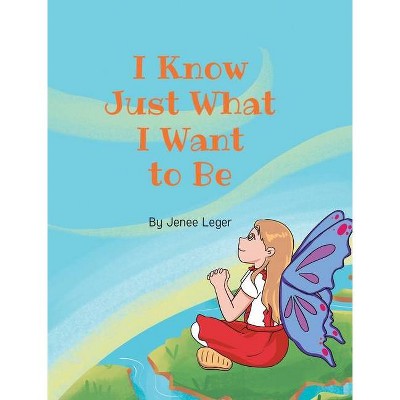 I Know Just What I Want to Be - by  Jenee Leger (Hardcover)