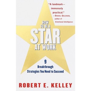 How to Be a Star at Work - by  Robert E Kelley (Paperback) - 1 of 1