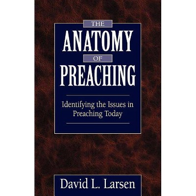 The Anatomy of Preaching - by  David L Larsen (Paperback)