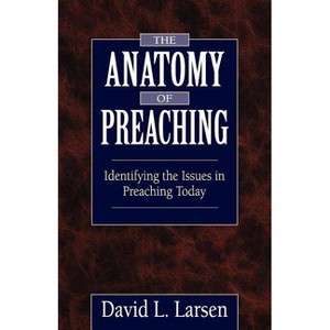 Anatomy of Preaching - by  David L Larsen (Paperback) - 1 of 1