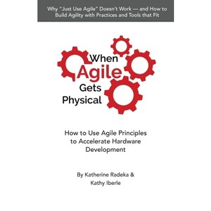 When Agile Gets Physical - by  Katherine Radeka & Kathy Iberle (Paperback) - 1 of 1