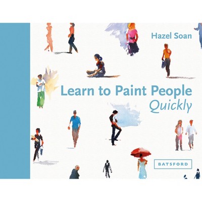 Learn to Paint People Quickly - (Learn Quickly) by  Hazel Soan (Hardcover)