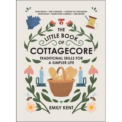 The Little Book of Cottagecore - by  Emily Kent (Hardcover)