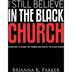 I Still Believe in the Black Church - by  Brianna Parker (Paperback)