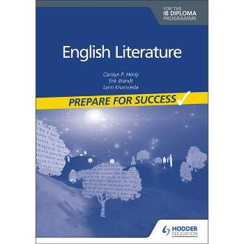 Prepare for Success: English Literature for the Ib Diploma - by  Carolyn P Henly & Erik Brandt (Paperback)