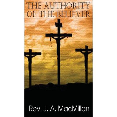 The Authority of the Believer - by  John a Macmillon (Hardcover)