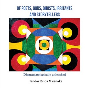 Of poets, gods, ghosts, irritants and storytellers - by  Tendai Rinos Mwanaka (Paperback) - 1 of 1