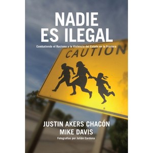 Nadie Es Ilegal - by  Justin Akers Chacón & Mike Davis (Paperback) - 1 of 1