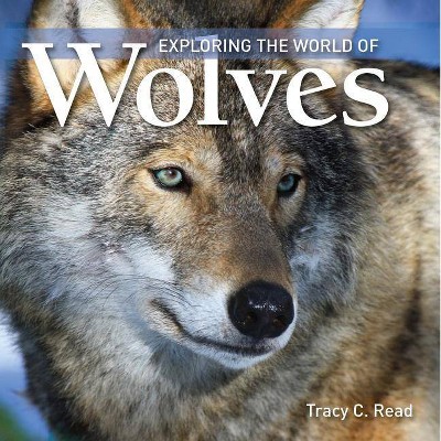 Exploring the World of Wolves - by  Tracy Read (Paperback)