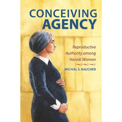 Conceiving Agency - by  Michal S Raucher (Paperback)