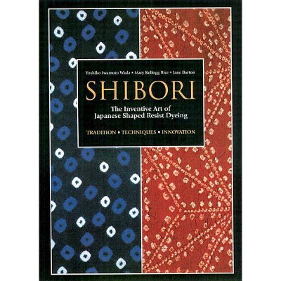 Shibori - by  Yoshiko Iwamoto Wada & Mary Kellogg Rice & Jane Barton (Paperback)