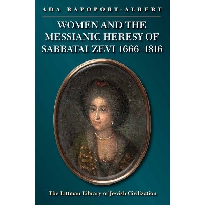 Women and the Messianic Heresy of Sabbatai Zevi, 1666 - 1816 - (Littman Library of Jewish Civilization) by  Ada Rapoport-Albert (Paperback)