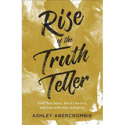 Rise of the Truth Teller - by  Ashley Abercrombie (Paperback)