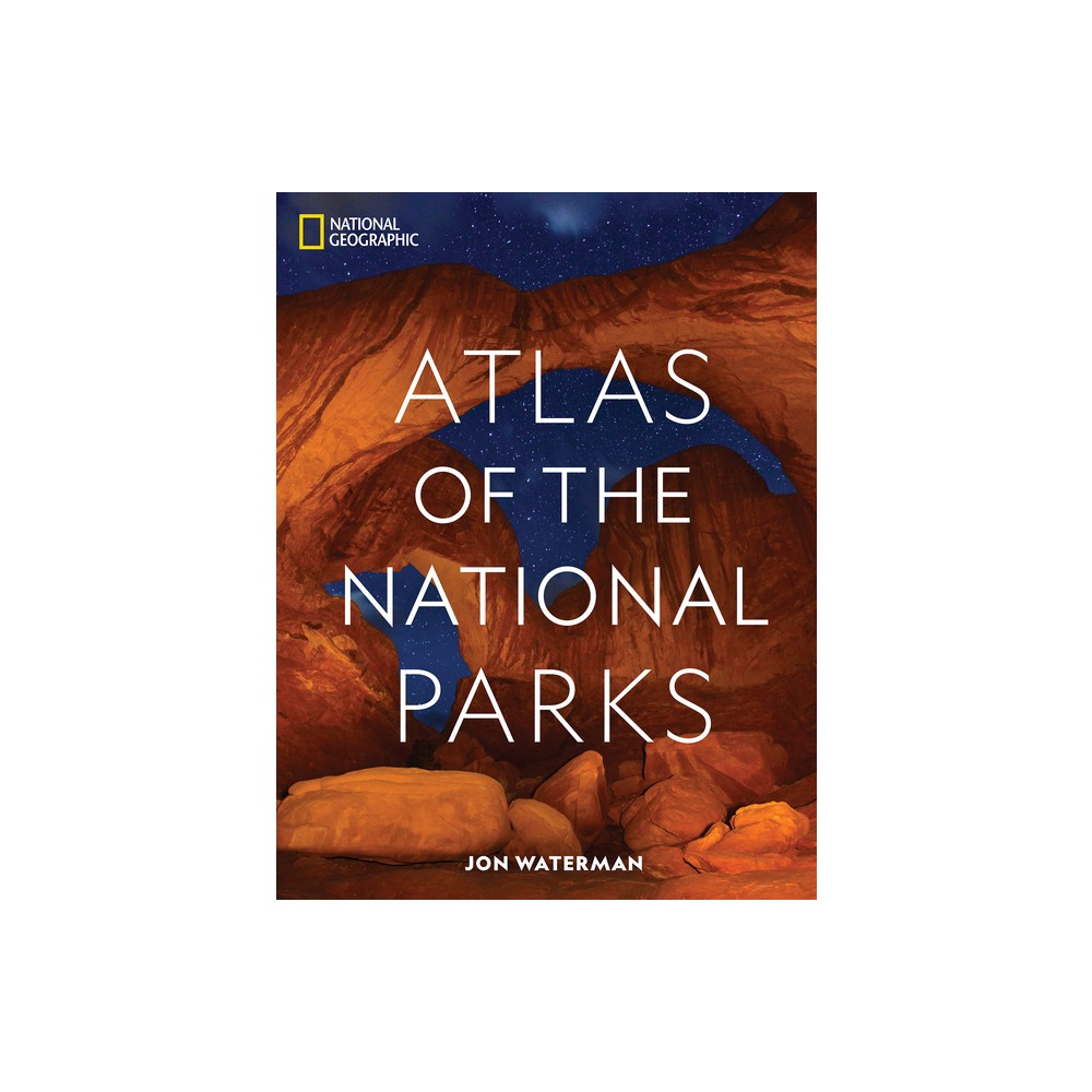 National Geographic Atlas of the National Parks - by Jon Waterman (Hardcover)