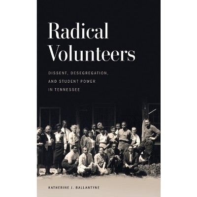Radical Volunteers - (Politics and Culture in the Twentieth-Century South) by Katherine J Ballantyne