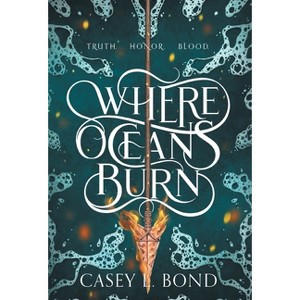 Where Oceans Burn - by  Casey L Bond (Hardcover) - 1 of 1