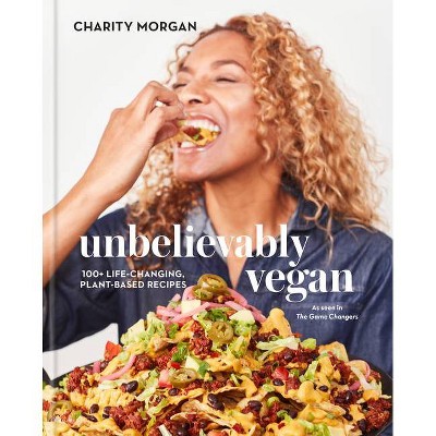Unbelievably Vegan - by  Charity Morgan (Hardcover)