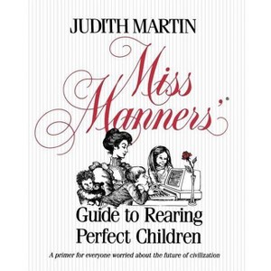 Miss Manners' Guide to Rearing Perfect Children - by  Judith Martin (Paperback) - 1 of 1