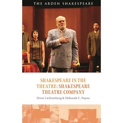 Shakespeare in the Theatre: Shakespeare Theatre Company - by  Drew Lichtenberg & Deborah C Payne (Hardcover)