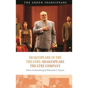 Shakespeare in the Theatre: Shakespeare Theatre Company - by  Drew Lichtenberg & Deborah C Payne (Hardcover) - 1 of 1