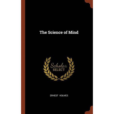 The Science of Mind - by  Ernest Holmes (Hardcover)