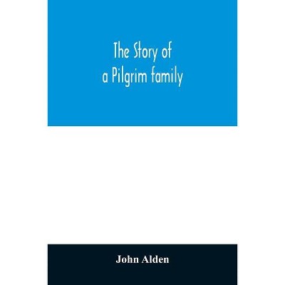 The story of a Pilgrim family. From the Mayflower to the present time; with autobiography, recollections, letters, incidents, and genealogy of the