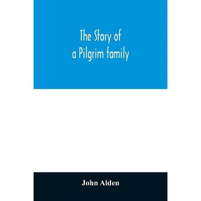 The story of a Pilgrim family. From the Mayflower to the present time; with autobiography, recollections, letters, incidents, and genealogy of the