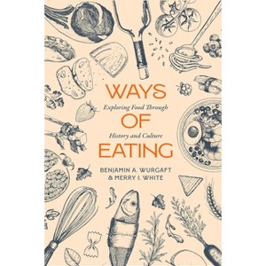 Ways of Eating - (California Studies in Food and Culture) by Benjamin Aldes Wurgaft & Merry White - 1 of 1