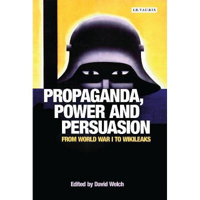 Propaganda, Power and Persuasion - (International Library of Historical Studies) by  David Welch (Paperback)