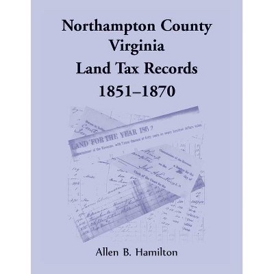 Northampton County, Virginia Land Tax Records, 1851-1870 - by  Allen B Hamilton (Paperback)