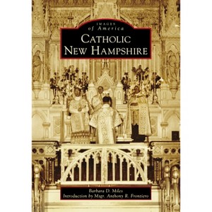 Catholic New Hampshire - (Images of America) by  Barbara Miles (Paperback) - 1 of 1