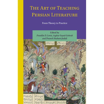 The Art of Teaching Persian Literature - by  Franklin Lewis & Asghar Seyed-Gohrab & Pouneh Shabani-Jadidi (Hardcover)