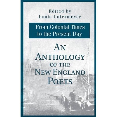 An Anthology of the New England Poets from Colonial Times to the Present Day - by  Louis Untermeyer (Paperback)