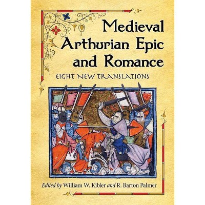 Medieval Arthurian Epic and Romance - by  William W Kibler & R Barton Palmer (Paperback)