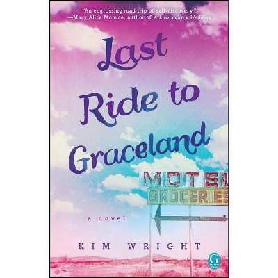 Last Ride to Graceland - by  Kim Wright (Paperback)