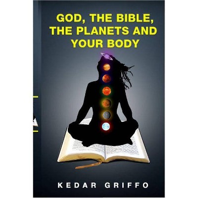 God, the bible, the planets and your body - by  Kedar Griffo (Paperback)