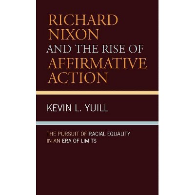 Richard Nixon and the Rise of Affirmative Action - (American Intellectual Culture) Annotated by  Kevin Yuill (Hardcover)