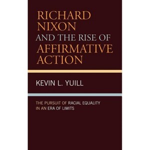 Richard Nixon and the Rise of Affirmative Action - (American Intellectual Culture) Annotated by  Kevin Yuill (Hardcover) - 1 of 1