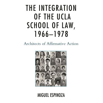 Integration of the UCLA School of Law, 1966-1978 - by  Miguel Espinoza (Hardcover)