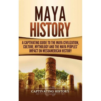 Maya History - by  Captivating History (Hardcover)