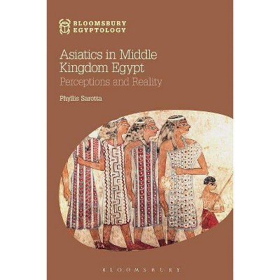 Asiatics in Middle Kingdom Egypt - (Bloomsbury Egyptology) by  Phyllis Saretta (Paperback)