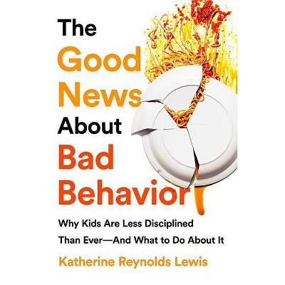 The Good News about Bad Behavior - by  Katherine Reynolds Lewis (Paperback)