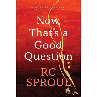 Now, That's a Good Question - by  R C Sproul (Paperback)